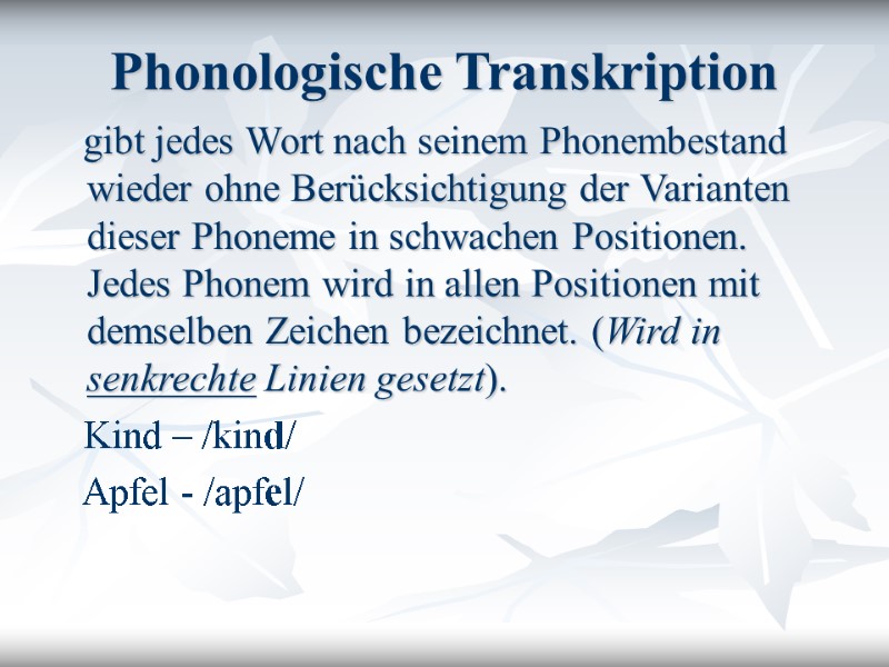 Phonologische Transkription    gibt jedes Wort nach seinem Phonembestand wieder ohne Berücksichtigung